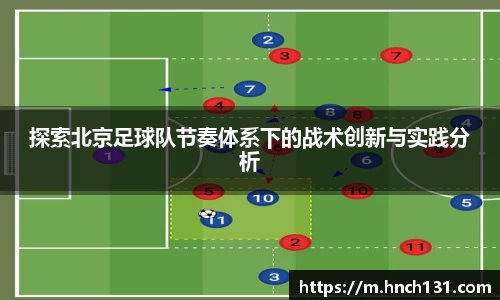 探索北京足球队节奏体系下的战术创新与实践分析