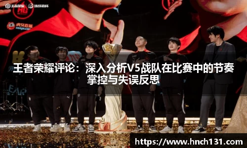 王者荣耀评论：深入分析V5战队在比赛中的节奏掌控与失误反思