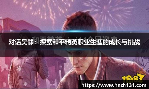 对话吴静：探索和平精英职业生涯的成长与挑战