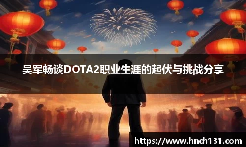 吴军畅谈DOTA2职业生涯的起伏与挑战分享