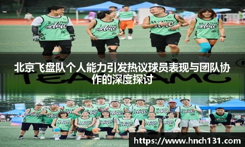 北京飞盘队个人能力引发热议球员表现与团队协作的深度探讨