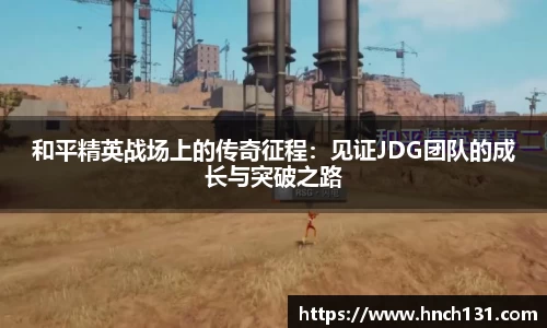 和平精英战场上的传奇征程：见证JDG团队的成长与突破之路