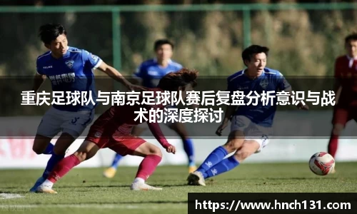重庆足球队与南京足球队赛后复盘分析意识与战术的深度探讨