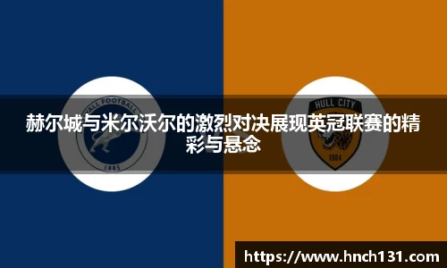 赫尔城与米尔沃尔的激烈对决展现英冠联赛的精彩与悬念