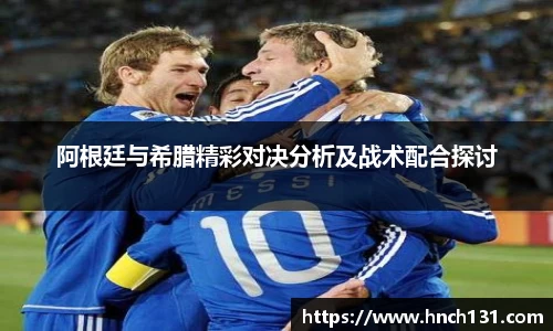 阿根廷与希腊精彩对决分析及战术配合探讨