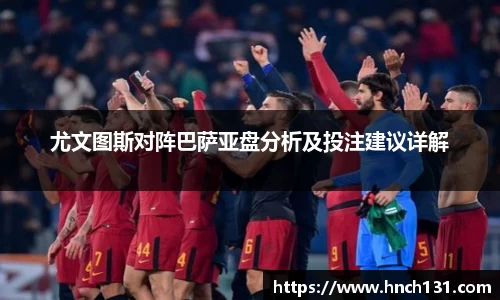尤文图斯对阵巴萨亚盘分析及投注建议详解