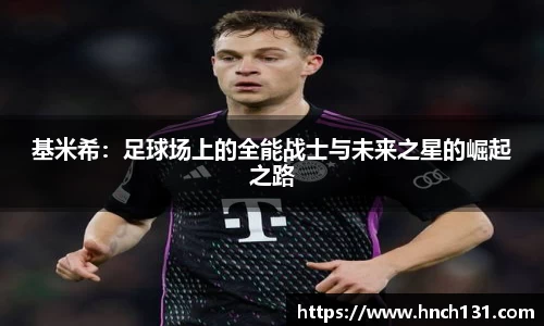 基米希：足球场上的全能战士与未来之星的崛起之路